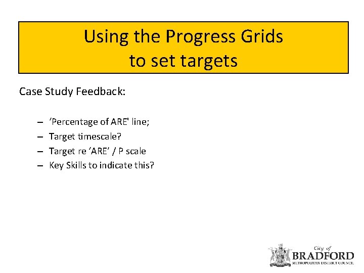 Using the Progress Grids to set targets Case Study Feedback: – – ‘Percentage of