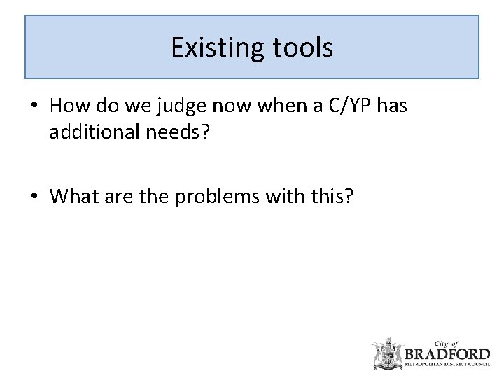 Existing tools • How do we judge now when a C/YP has additional needs?