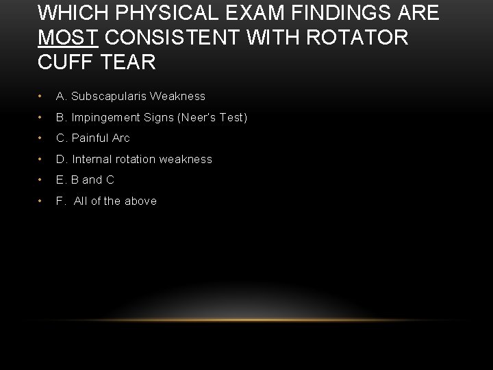 WHICH PHYSICAL EXAM FINDINGS ARE MOST CONSISTENT WITH ROTATOR CUFF TEAR • A. Subscapularis