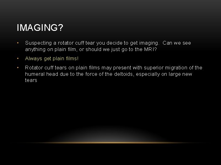 IMAGING? • Suspecting a rotator cuff tear you decide to get imaging. Can we