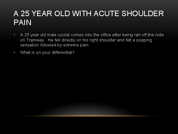 A 25 YEAR OLD WITH ACUTE SHOULDER PAIN • A 25 year old male