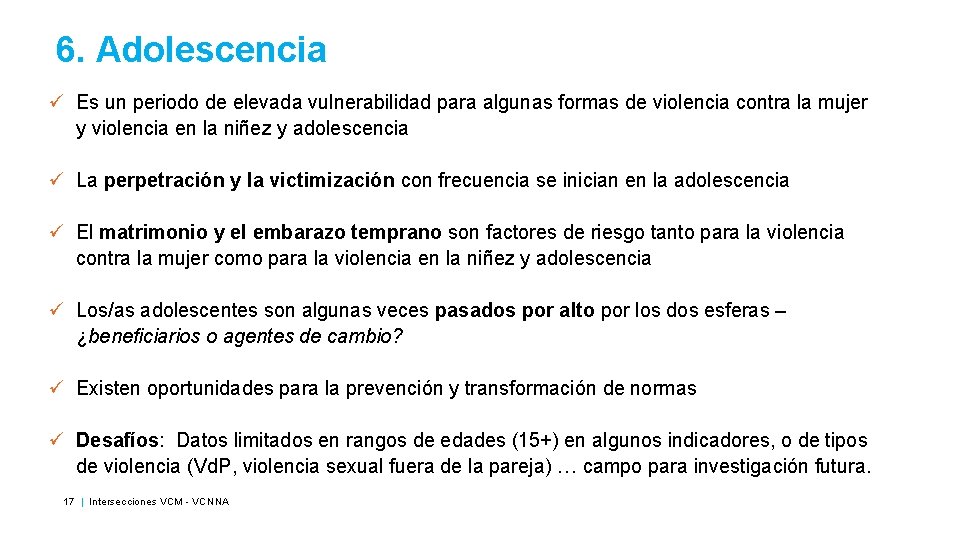 6. Adolescencia ü Es un periodo de elevada vulnerabilidad para algunas formas de violencia