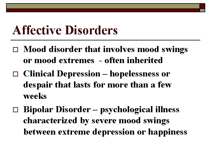 Affective Disorders o o o Mood disorder that involves mood swings or mood extremes