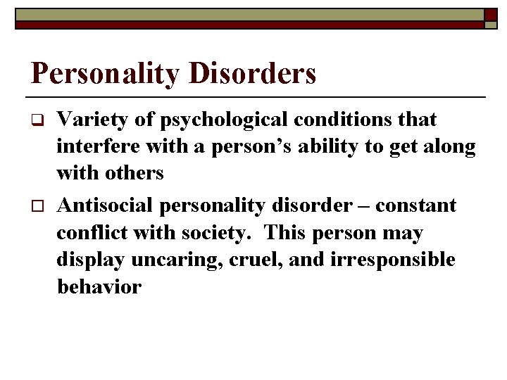 Personality Disorders q o Variety of psychological conditions that interfere with a person’s ability