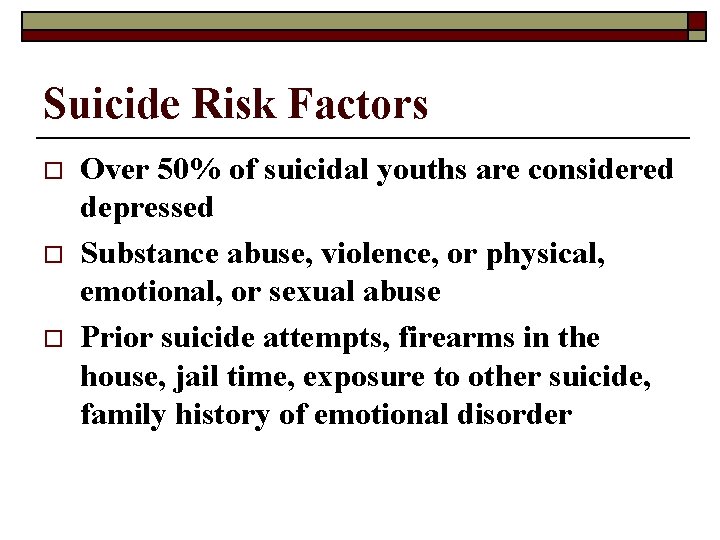 Suicide Risk Factors o o o Over 50% of suicidal youths are considered depressed