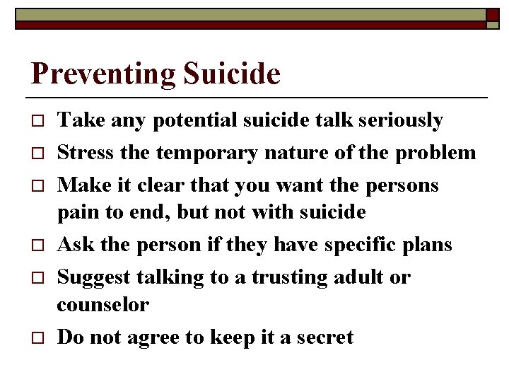 Preventing Suicide o o o Take any potential suicide talk seriously Stress the temporary