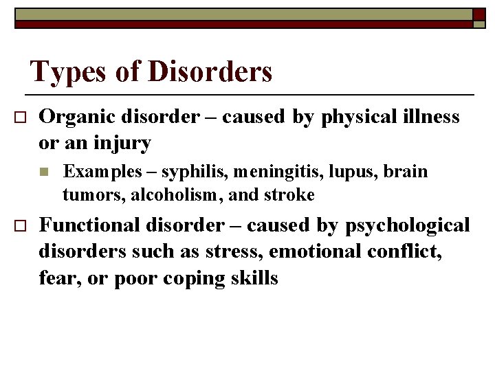 Types of Disorders o Organic disorder – caused by physical illness or an injury