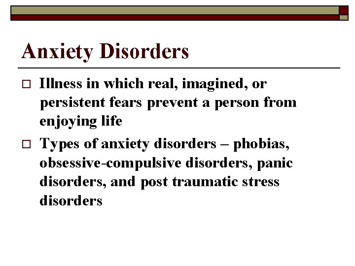 Anxiety Disorders o o Illness in which real, imagined, or persistent fears prevent a