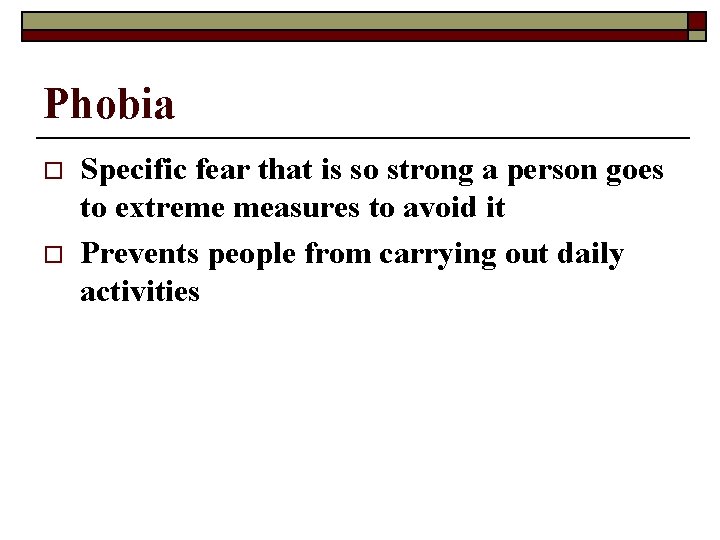 Phobia o o Specific fear that is so strong a person goes to extreme