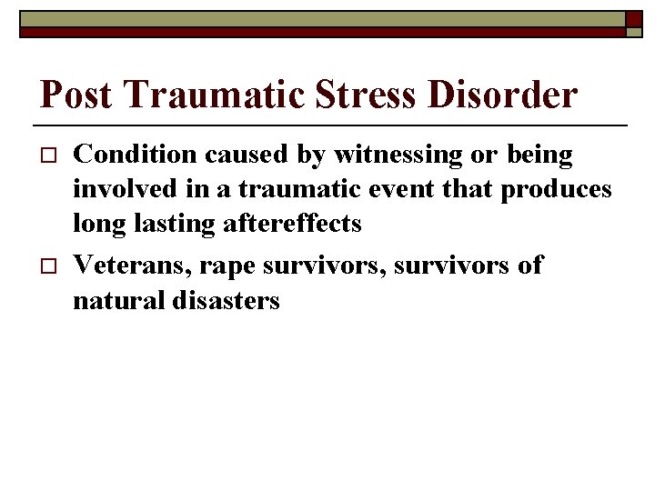Post Traumatic Stress Disorder o o Condition caused by witnessing or being involved in