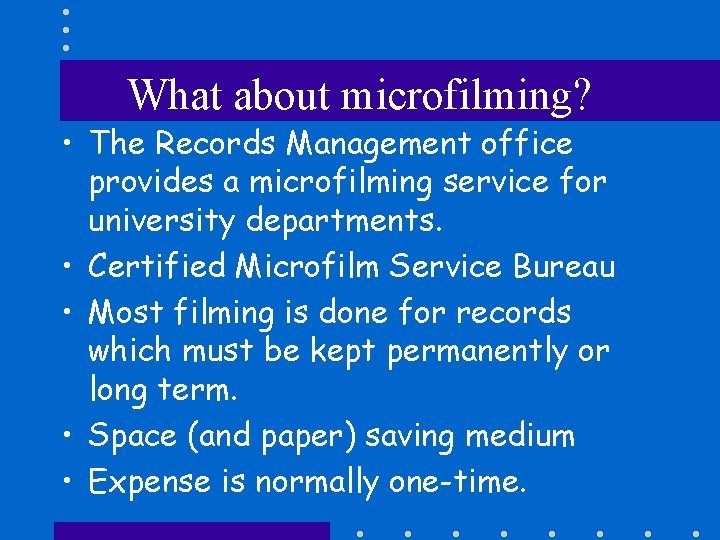 What about microfilming? • The Records Management office provides a microfilming service for university
