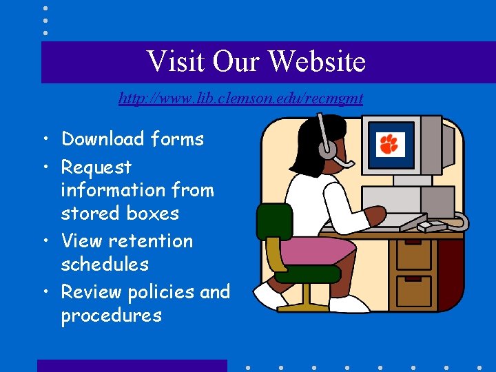Visit Our Website http: //www. lib. clemson. edu/recmgmt • Download forms • Request information