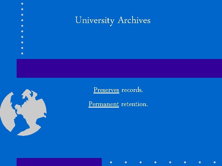 University Archives Preserves records. Permanent retention. 