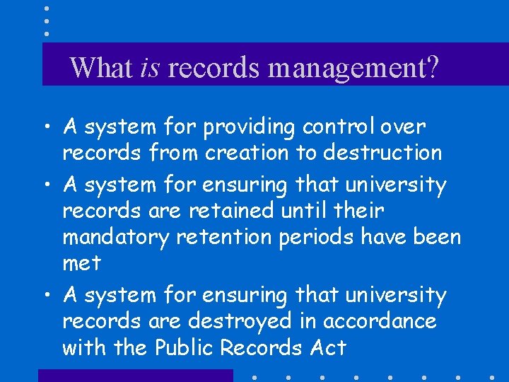 What is records management? • A system for providing control over records from creation