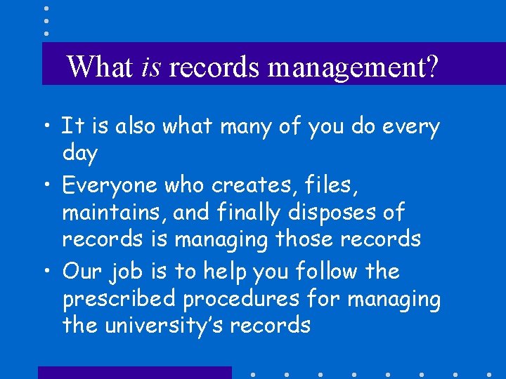 What is records management? • It is also what many of you do every