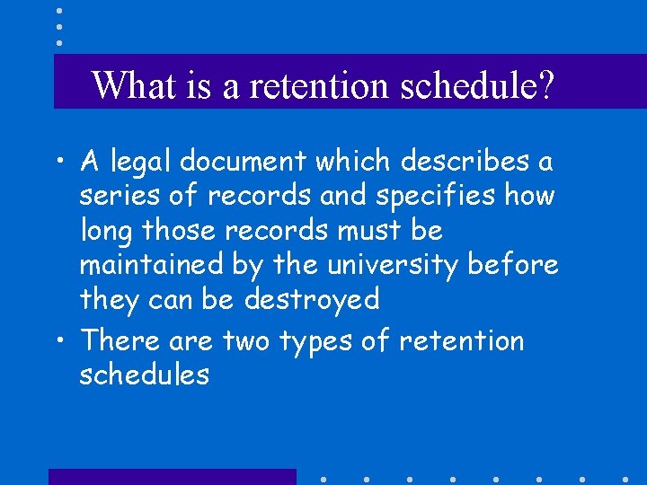 What is a retention schedule? • A legal document which describes a series of