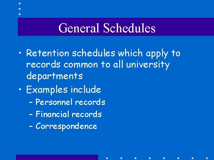 General Schedules • Retention schedules which apply to records common to all university departments