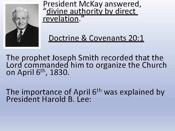 President Mc. Kay answered, “divine authority by direct revelation. ” Doctrine & Covenants 20: