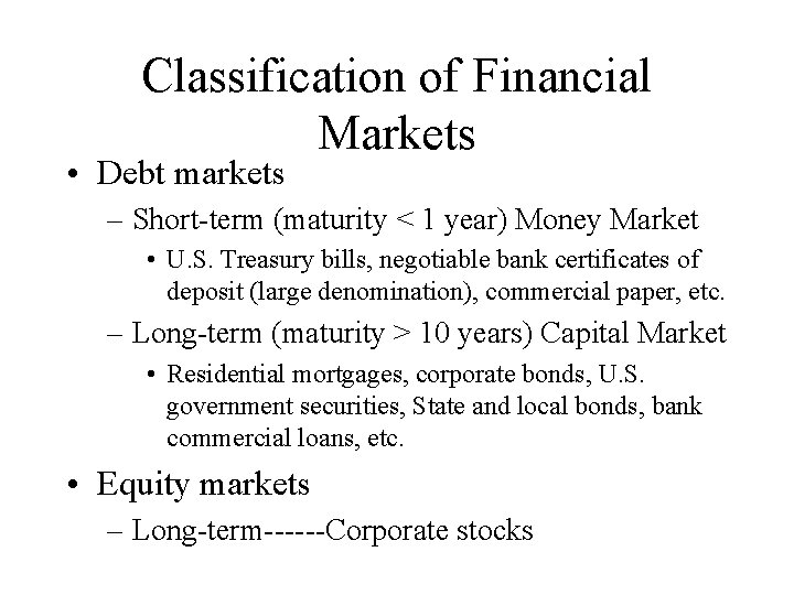 Classification of Financial Markets • Debt markets – Short-term (maturity < 1 year) Money