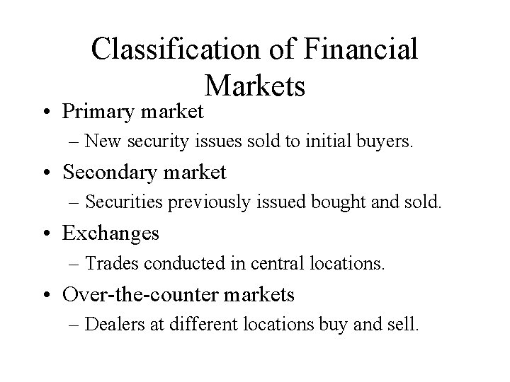 Classification of Financial Markets • Primary market – New security issues sold to initial