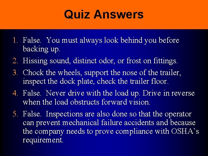 Quiz Answers 1. False. You must always look behind you before backing up. 2.