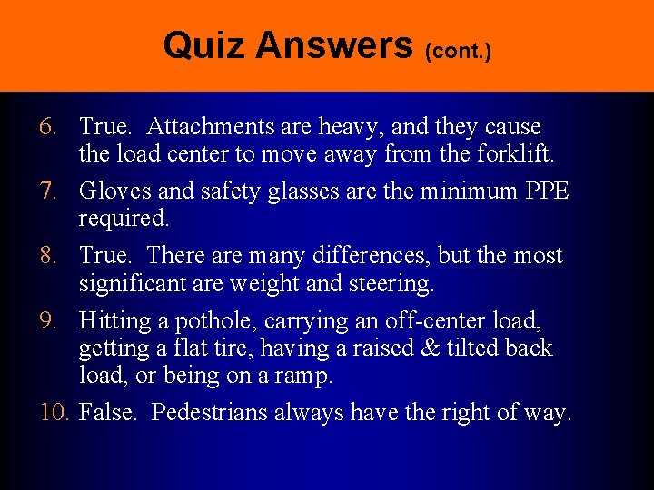 Quiz Answers (cont. ) 6. True. Attachments are heavy, and they cause the load