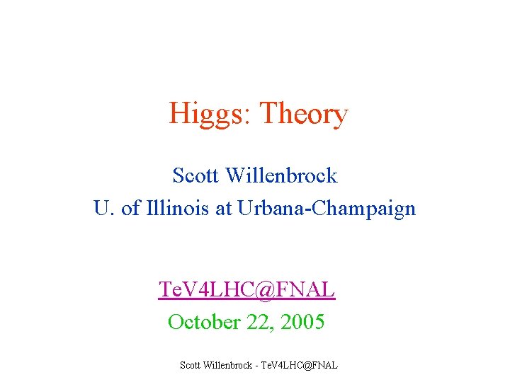Higgs: Theory Scott Willenbrock U. of Illinois at Urbana-Champaign Te. V 4 LHC@FNAL October