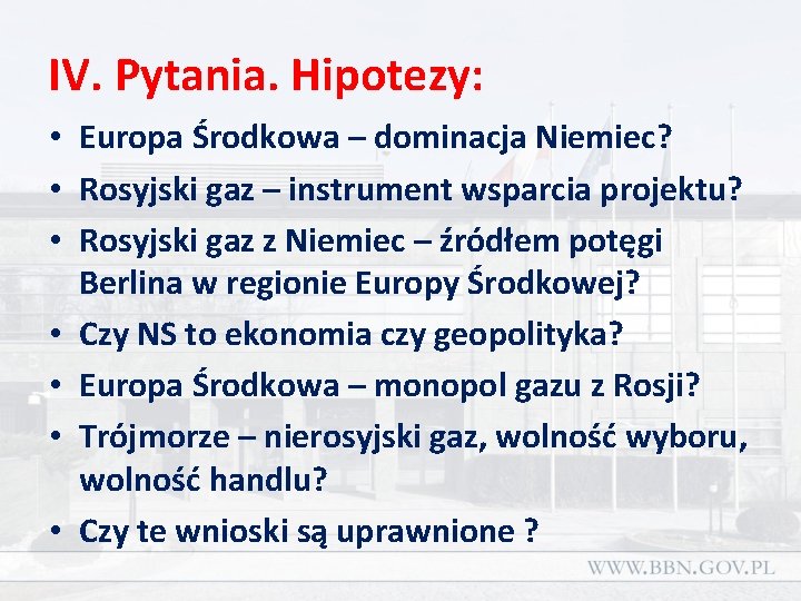 IV. Pytania. Hipotezy: • Europa Środkowa – dominacja Niemiec? • Rosyjski gaz – instrument