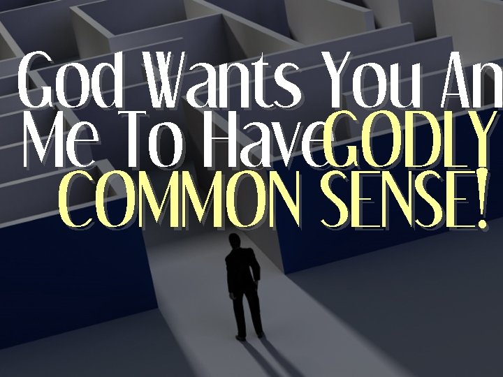 God Wants You An Me To Have. GODLY COMMON SENSE! 