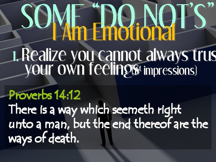 SOME “DO NOT’S” I Am Emotional 1. Realize you cannot always trus your own