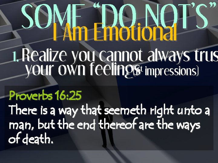 SOME “DO NOT’S” I Am Emotional 1. Realize you cannot always trus your own