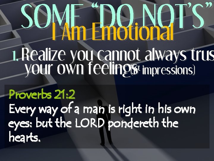 SOME “DO NOT’S” I Am Emotional 1. Realize you cannot always trus your own