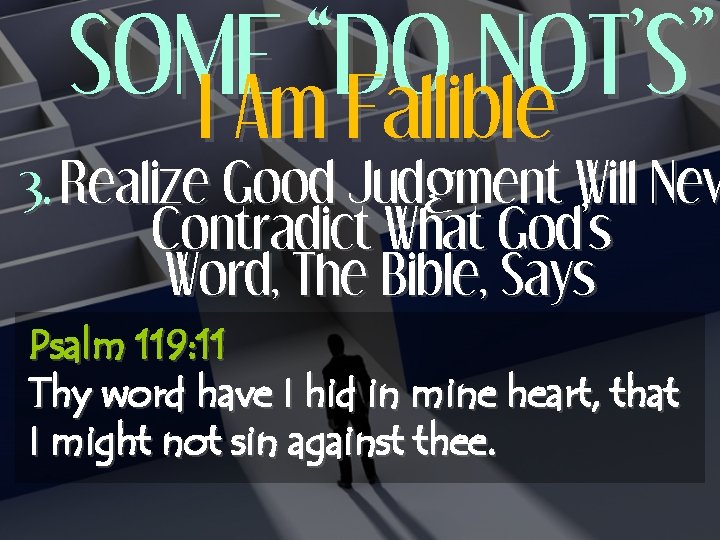 SOME “DO NOT’S” I Am Fallible 3. Realize Good Judgment Will Nev Contradict What