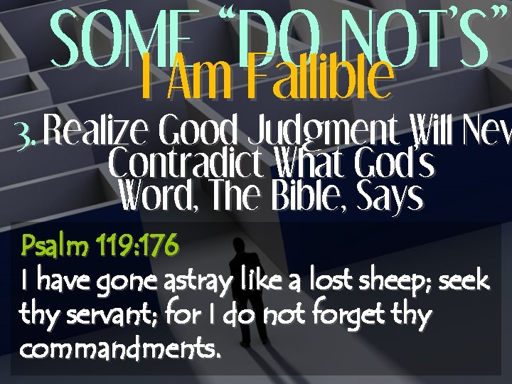 SOME “DO NOT’S” I Am Fallible 3. Realize Good Judgment Will Nev Contradict What