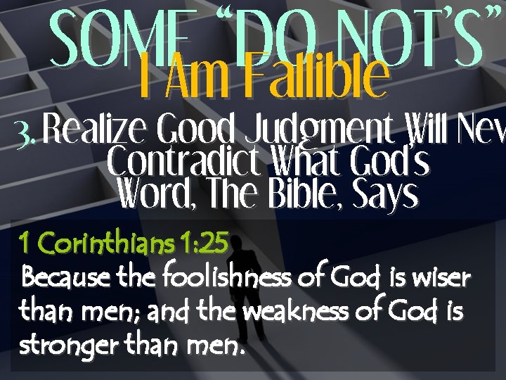 SOME “DO NOT’S” I Am Fallible 3. Realize Good Judgment Will Nev Contradict What