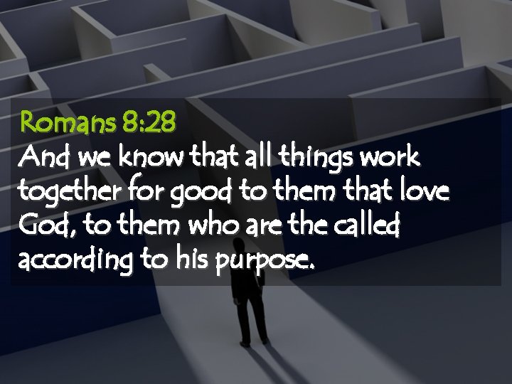 Romans 8: 28 And we know that all things work together for good to