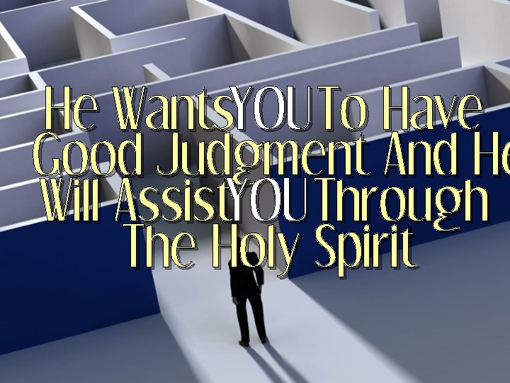 He Wants. YOU To Have Good Judgment And He Will Assist. YOU Through The