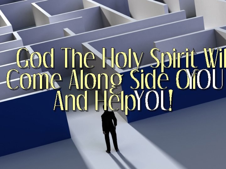 God The Holy Spirit Wil Come Along Side Of. YOU And Help. YOU! 