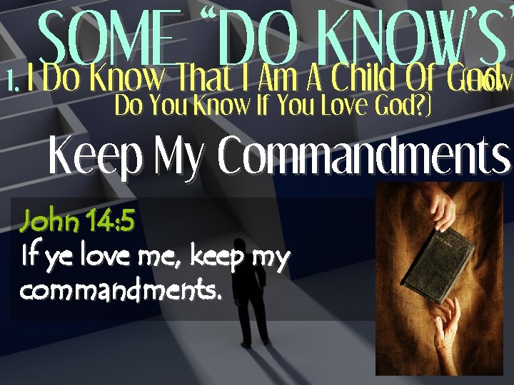 SOME “DO KNOW’S” 1. I Do Know That I Am A Child Of God