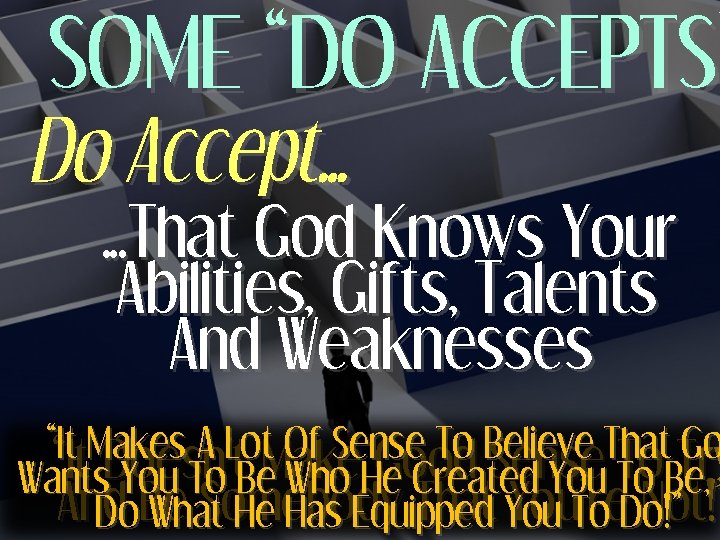 SOME “DO ACCEPTS” ACCEPTS Do Accept… …That God Knows Your Abilities, Gifts, Talents And