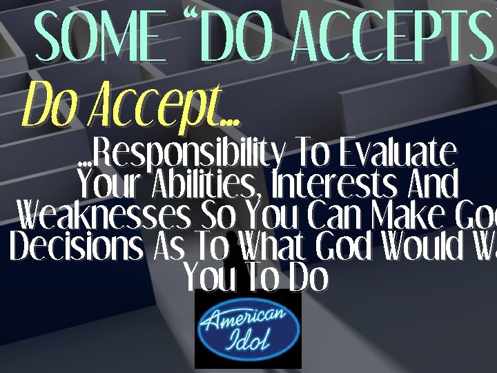 SOME “DO ACCEPTS” ACCEPTS Do Accept… …Responsibility To Evaluate Your Abilities, Interests And Weaknesses