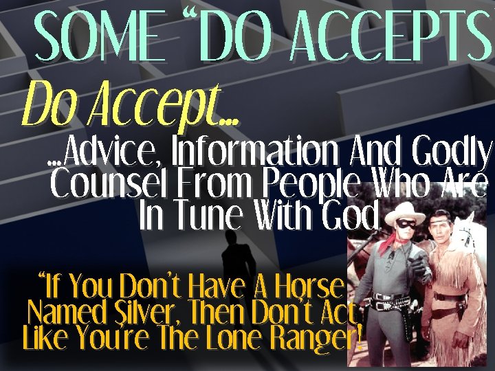 SOME “DO ACCEPTS” ACCEPTS Do Accept… …Advice, Information And Godly Counsel From People Who