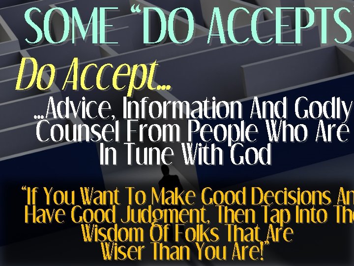 SOME “DO ACCEPTS” ACCEPTS Do Accept… …Advice, Information And Godly Counsel From People Who