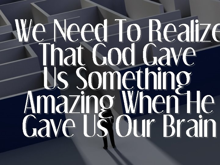 We Need To Realize That God Gave Us Something Amazing When He Gave Us