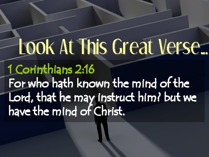 Look At This Great Verse… 1 Corinthians 2: 16 For who hath known the