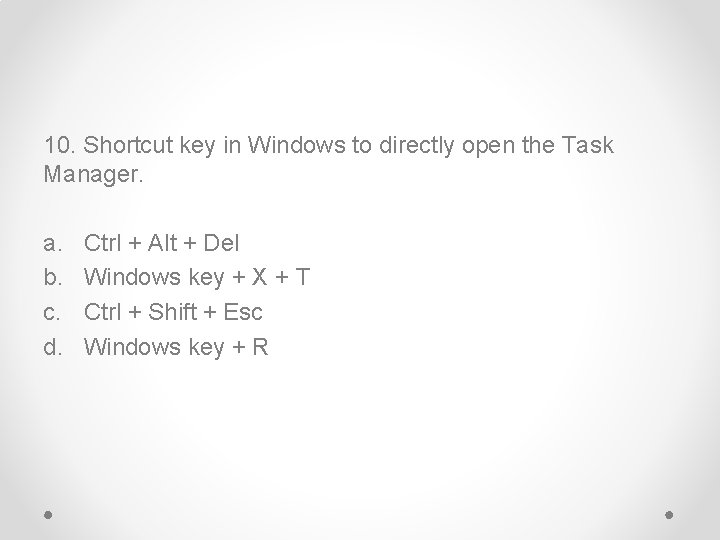 10. Shortcut key in Windows to directly open the Task Manager. a. b. c.