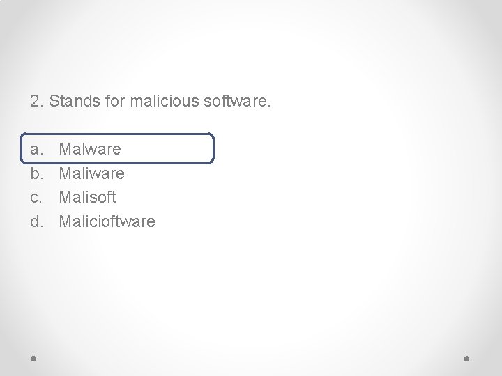 2. Stands for malicious software. a. b. c. d. Malware Malisoft Malicioftware 