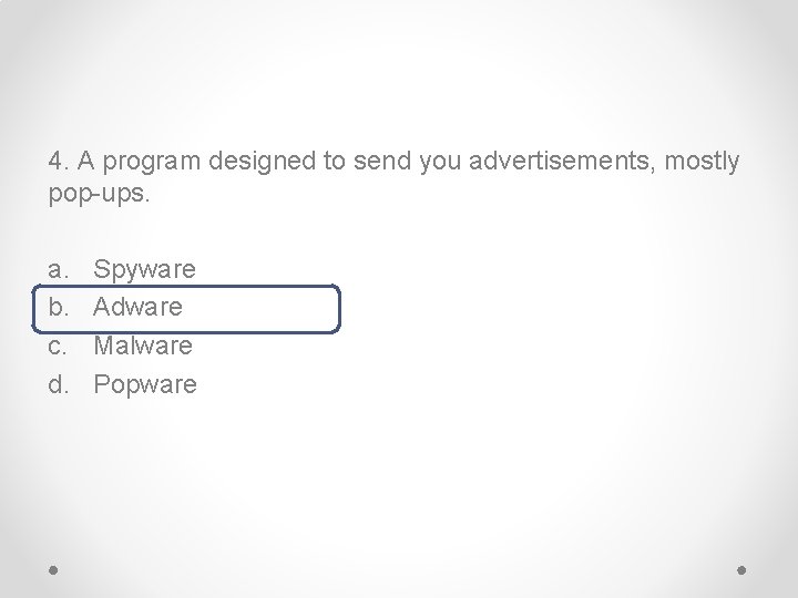 4. A program designed to send you advertisements, mostly pop-ups. a. b. c. d.