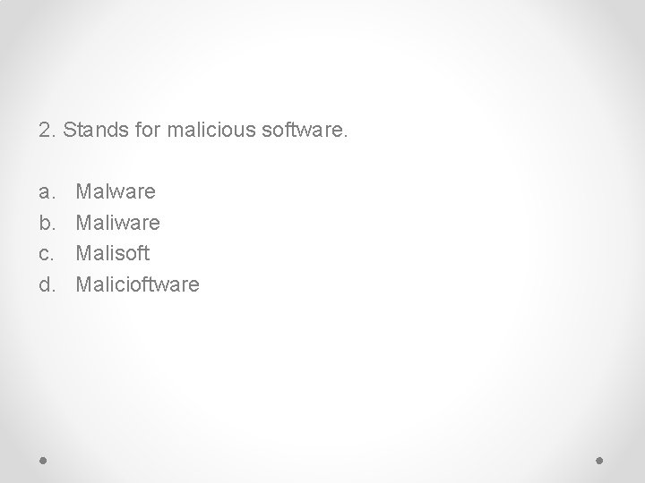 2. Stands for malicious software. a. b. c. d. Malware Malisoft Malicioftware 
