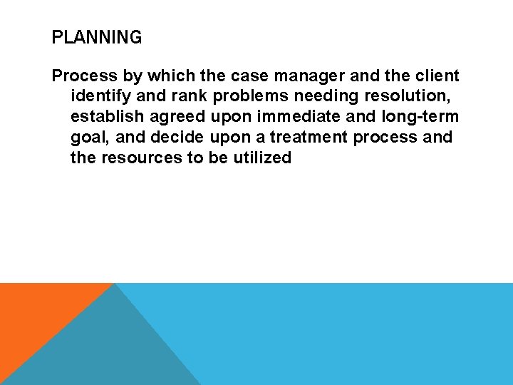 PLANNING Process by which the case manager and the client identify and rank problems